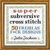 Super Subversive Cross Stitch: 50 Fresh as F*ck Designs