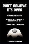 Don't Believe It's Over: From Team Manager to First UCLA Women's Soccer Walk-On to National Champion