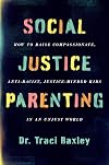 Social Justice Parenting: How to Raise Compassionate, Anti-Racist, Justice-Minded Kids in an Unjust World