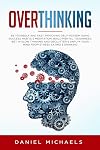 Overthinking: Be Yourself and Fast Improving Self-Esteem Using Success Habits & Meditation. Build Mental Toughness, Bet in Slow Thinking and Declutter & Unfu*k Your Mind from Stress Eating & Drinking