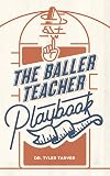 The Baller Teacher Playbook: How to Empower Students, Increase Engagement, and Create the Culture You Want in Your Classroom