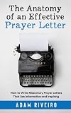 The Anatomy of an Effective Prayer Letter: How to Write Missionary Prayer Letters That Are Informative and Inspiring (The Anatomy of Ministry)