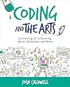 Coding and the Arts: Connecting CS to Drawing, Music, Animation and More (Computational Thinking and Coding in the Curriculum)