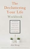 The Decluttering Your Life Workbook: The Secrets of Organizing Your Home, Mind, Health, Finances, and Relationships in 7 Easy Steps (Declutter Workbook Series 2)