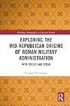 Exploring the Mid-Republican Origins of Roman Military Administration: With Stylus and Spear (Routledge Monographs in Classical Studies)