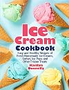 Ice Cream Cookbook: Easy and Healthy Recipes of Fresh Homemade Ice Creams, Sorbet, Ice Pops and Other Frozen Treats