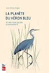 La planète du héron bleu: 30 ans pour sauver la biodiversité (French Edition)