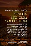 Seneca Stoicism Collection: Moral Letters to Lucilius, On Benefits, On Anger, On Clemency, On a Happy Life, On the Shortness of Life, On Providence, ... On Leisure, On Peace of Mind, Consolations