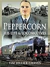 Peppercorn, His Life and Locomotives