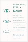 Close Your Eyes, Relax: Reprogram Your Subconscious Mind in Six Weeks to De-Stress, Break Free From Anxi ety, and Finally Feel Calm with the Groundbreaking Power of Self-Hypnosis