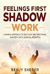 Feelings First Shadow Work: A Simple Approach to Self Love and Emotional Mastery (with Journal Prompts)