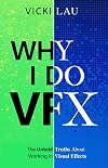 Why I Do VFX: The Untold Truths About Working in Visual Effects