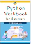 Python Workbook for Beginners: 93 Coding and Programming Exercises for Software Development Engineer: Crash Course: Practice Questions and Answers (Software Development Engineer Workbook 1)