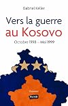Vers la guerre au Kosovo: Octobre 1998 - Mai 1999 (Document) (French Edition)