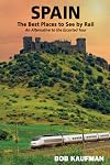 SPAIN The Best Places to See by Rail: An alternative to the escorted tour