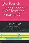 Workbench Troubleshooting EMC Emissions (Volume 2): Simple Techniques for Radiated and Conducted Emissions Troubleshooting and Pre-Compliance Testing (EMC Troubleshooting Trilogy)