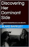 Discovering Her Dominant Side: A submissive husband discovers a new side to his wife