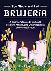 The Modern Art of Brujer&iacute;a: A Beginner's Guide to Spellcraft, Medicine Making, and Other Traditions of the Global South