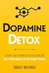 Dopamine Detox: A Short Guide to Remove Distractions and Get Your Brain to Do Hard Things (Productivity Series)