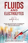 Fluids and Electrolytes: An Easy and Intuitive Way to Understand and Memorize Fluids, Electrolytes, and Acidic-Base Balance