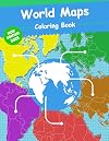 World Maps Coloring Book: World Regional Maps, Continents, countries of the world maps, World Geography, Outline and Blank Maps