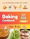 Illustrated Step-by-Step Baking Cookbook for Kids: 30 easy and delicious recipes (Illustrated Baking Cookbooks for Kids, #1)