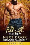 Fall with the Guy Next Door: A Small Town Second Chance Romance (Holiday Romance in Snowflake Falls Book 7)