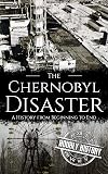 The Chernobyl Disaster: A History from Beginning to End