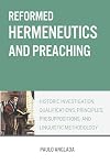 Reformed Hermeneutics and Preaching: Historic Investigation, Qualifications, Principles, Presuppositions, and Linguistic Methodology