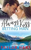 Always Kiss Your Betting Man: Sweet, Christian Romance (A Taylor Hart Snow Valley Romance Book 5)