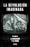 La revolución imaginada: Un libro de La revolucion y la tierra