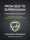 FROM SICK TO SUPERHUMAN: THE ULTIMATE BIOLOGICAL OPTIMIZATION BLUEPRINT