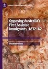 Opposing Australia’s First Assisted Immigrants, 1832-42 (Palgrave Studies in Migration History)