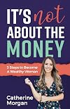 It's Not About the Money : 3 Steps to Become a Wealthy Woman