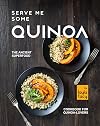 Serve Me Some Quinoa: The Ancient Superfood Cookbook for Quinoa-Lovers