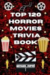 Top 120 Horror Movies Trivia Book (Top 100 Movie Trivia Books)