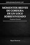 Momentos breves de cordura de un Loco Sobreviviendo (o simplemente existiendo) (Spanish Edition)