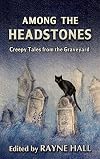 Among the Headstones: Creepy Tales from the Graveyard: Gothic Ghost and Horror Stories