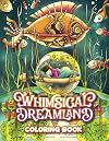 Whimsical Dreamland Coloring Book: A Magical Fantasy Fairy Tale Coloring Adventure for Kids and Adult Relaxation