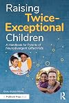 Raising Twice-Exceptional Children: A Handbook for Parents of Neurodivergent Gifted Kids
