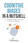 Cognitive Biases In A Nutshell: How To Spot And Stop The Hiccups In Our Thinking Process (Decision Making Mastery)