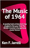The Music of 1964: A weekly look at America’s top singles in the year that The British Invasion changed pop music forever (The Music of 1964-70: a weekly ... singles each year from 1964 to 1970 Book 1)