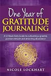 One Year of Gratitude Journaling: A 52 week daily guide to cultivating a grateful, positive attitude and attracting abundance (Nicole Lockhart Books)