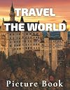 Travel The World Picture Book: Large Print Picture Book for Adults with Dementia to Experience Our Earth (Picture Books for Adults with Dementia, Alzheimer's & Other Memory Loss Conditions)