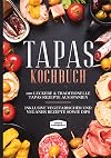 Tapas Kochbuch: 100 leckere & traditionelle Tapas Rezepte aus Spanien - Inklusive vegetarischer und veganer Rezepte sowie Dips (German Edition)