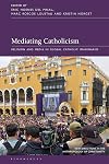 Mediating Catholicism: Religion and Media in Global Catholic Imaginaries (New Directions in the Anthropology of Christianity)