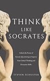 Think Like Socrates: Unlock the Power of Socratic Questioning to Improve Your Critical Thinking and Persuasion Skills.