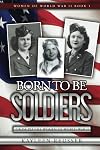 Born To Be Soldiers: Those Plucky Women of World War II