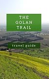 The Golan Trail Guidebook - Hiking the North of Israel: From Mount Hermon to the Sea of Galilee