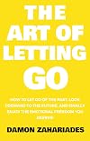 The Art of Letting GO: How to Let Go of the Past, Look Forward to the Future, and Finally Enjoy the Emotional Freedom You Deserve! (The Art Of Living Well)